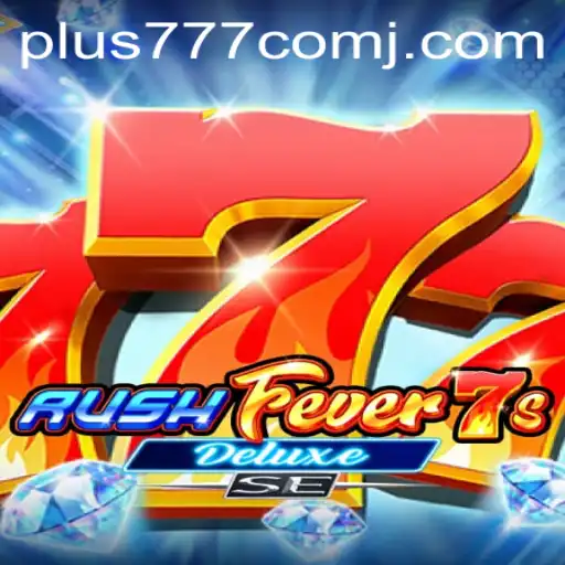 Discover the Thrill of RushFever7sDeluxeSE and the Excitement of Plus 777 Com